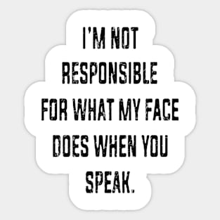 I'm Not Responsible For What My Face Does When You Speak Sticker